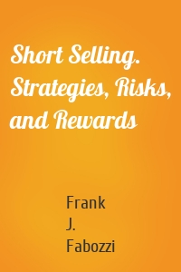 Short Selling. Strategies, Risks, and Rewards