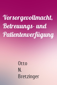 Vorsorgevollmacht, Betreuungs- und Patientenverfügung