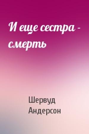 Обложка книги «И еще сестра - смерть» — Шервуд Андерсон