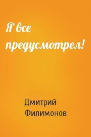 Обложка книги «Я все предусмотрел!» — Дмитрий Филимонов