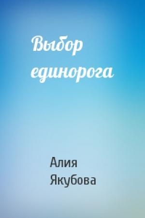 Обложка книги «Выбор единорога» — Алия Якубова