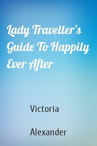 Lady Traveller's Guide To Happily Ever After