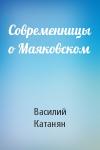 Василий Катанян - Современницы о Маяковском