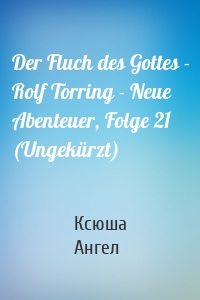 Der Fluch des Gottes - Rolf Torring - Neue Abenteuer, Folge 21 (Ungekürzt)