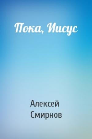 Обложка книги «Пока, Иисус» — Алексей Смирнов