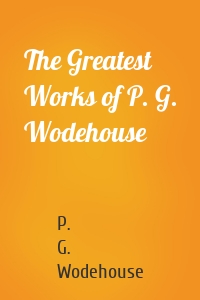 The Greatest Works of P. G. Wodehouse