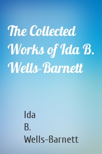 The Collected Works of Ida B. Wells-Barnett