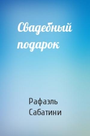 Обложка книги «Свадебный подарок» — Рафаэль Сабатини