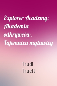 Explorer Academy: Akademia odkrywców. Tajemnica mgławicy