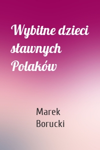 Wybitne dzieci sławnych Polaków