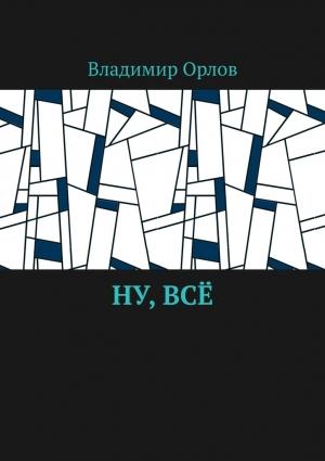 Обложка книги «Ну, всё» — Владимир Орлов