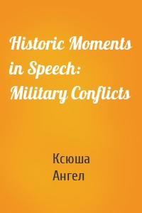 Historic Moments in Speech: Military Conflicts