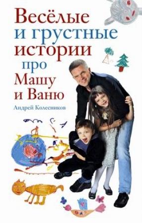 Обложка книги «Веселые и грустные истории про Машу и Ваню» — Андрей Колесников