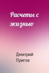 Дмитрий Пригов - Расчеты с жизнью