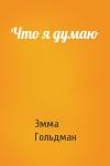 Эмма Гольдман - Что я думаю