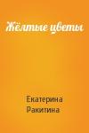 Екатерина Ракитина - Жёлтые цветы