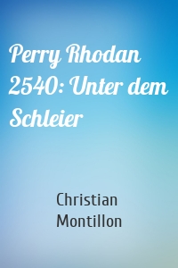 Perry Rhodan 2540: Unter dem Schleier