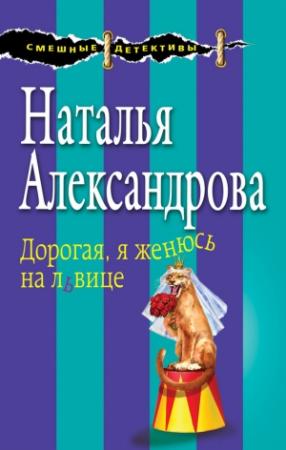 Обложка книги «Дорогая, я женюсь на львице» — Наталья Александрова