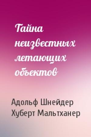 Обложка книги «Тайна неизвестных летающих объектов» — Адольф Шнейдер, Хуберт Мальтханер