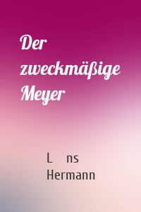 Der zweckmäßige Meyer