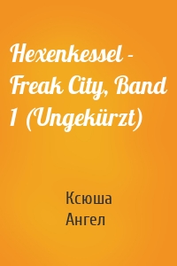 Hexenkessel - Freak City, Band 1 (Ungekürzt)