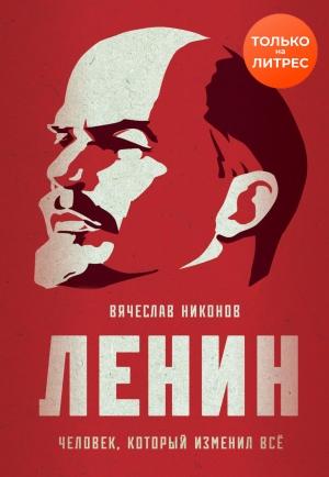 Обложка книги «Ленин. Человек, который изменил всё» — Вячеслав Никонов