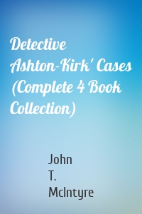 Detective Ashton-Kirk' Cases (Complete 4 Book Collection)