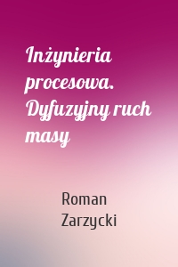 Inżynieria procesowa. Dyfuzyjny ruch masy