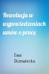 Rewolucja w wypowiedzeniach umów o pracę