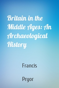 Britain in the Middle Ages: An Archaeological History