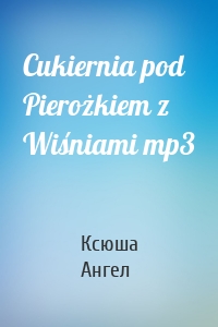 Cukiernia pod Pierożkiem z Wiśniami mp3