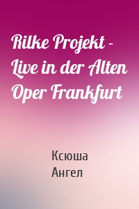 Rilke Projekt - Live in der Alten Oper Frankfurt