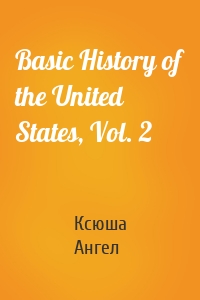 Basic History of the United States, Vol. 2