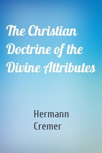 The Christian Doctrine of the Divine Attributes