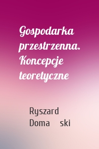 Gospodarka przestrzenna. Koncepcje teoretyczne