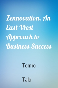 Zennovation. An East-West Approach to Business Success