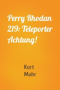 Perry Rhodan 219: Teleporter Achtung!