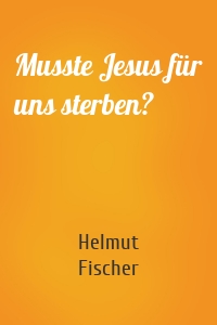 Musste Jesus für uns sterben?