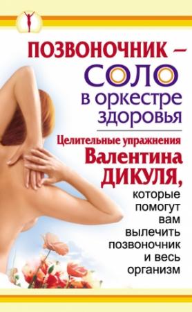 Обложка книги «Позвоночник – соло в оркестре здоровья. Целительные упражнения Валентина Дикуля, которые помогут вам вылечить позвоночник и весь организм» — Иван Кузнецов, Ирина Лебедева