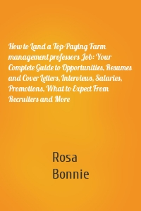 How to Land a Top-Paying Farm management professors Job: Your Complete Guide to Opportunities, Resumes and Cover Letters, Interviews, Salaries, Promotions, What to Expect From Recruiters and More