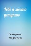 Екатерина Медведева - Тебе я место уступаю