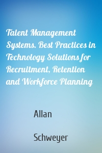 Talent Management Systems. Best Practices in Technology Solutions for Recruitment, Retention and Workforce Planning