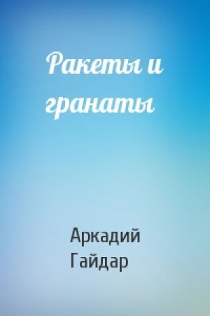 Обложка книги «Ракеты и гранаты» — Аркадий Гайдар