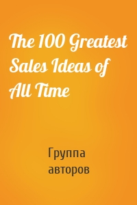 The 100 Greatest Sales Ideas of All Time