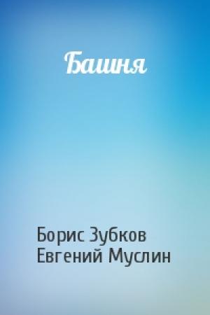 Обложка книги «Башня» — Борис Зубков, Евгений Муслин
