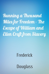 Running a Thousand Miles for Freedom - The Escape of William and Ellen Craft from Slavery