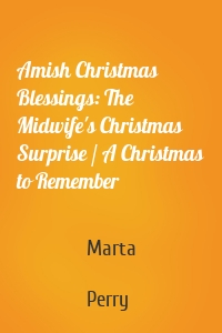 Amish Christmas Blessings: The Midwife's Christmas Surprise / A Christmas to Remember