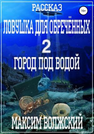 Обложка книги «Ловушка для обречённых 2. Город под водой» — Максим Волжский