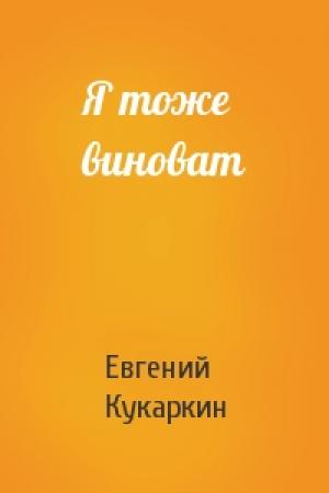 Обложка книги «Я тоже виноват» — Евгений Кукаркин