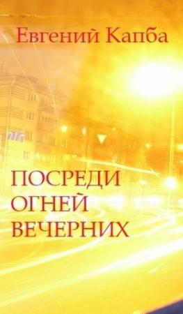 Обложка книги «Посреди огней вечерних» — Евгений Капба